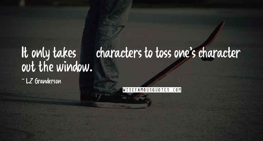 LZ Granderson Quotes: It only takes 140 characters to toss one's character out the window.