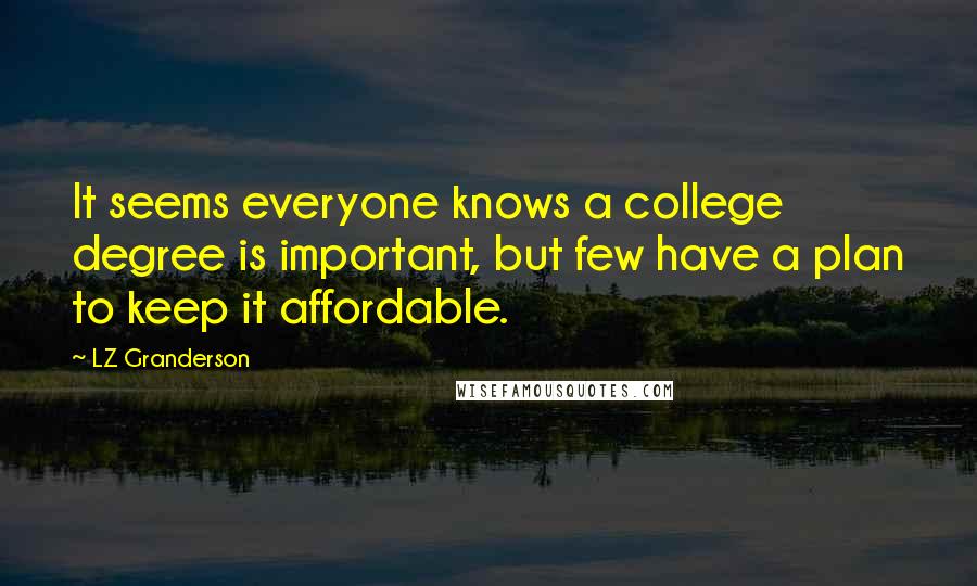 LZ Granderson Quotes: It seems everyone knows a college degree is important, but few have a plan to keep it affordable.