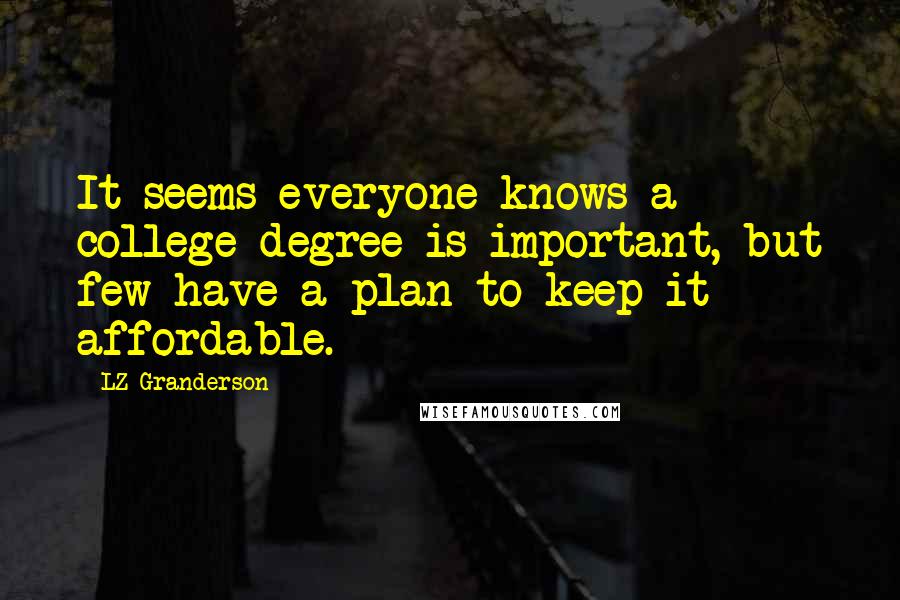 LZ Granderson Quotes: It seems everyone knows a college degree is important, but few have a plan to keep it affordable.