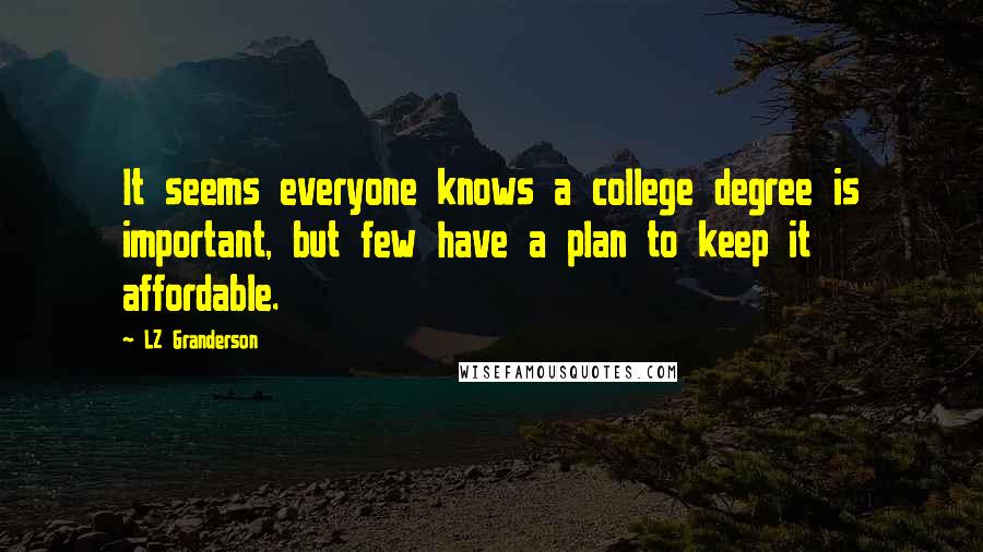 LZ Granderson Quotes: It seems everyone knows a college degree is important, but few have a plan to keep it affordable.