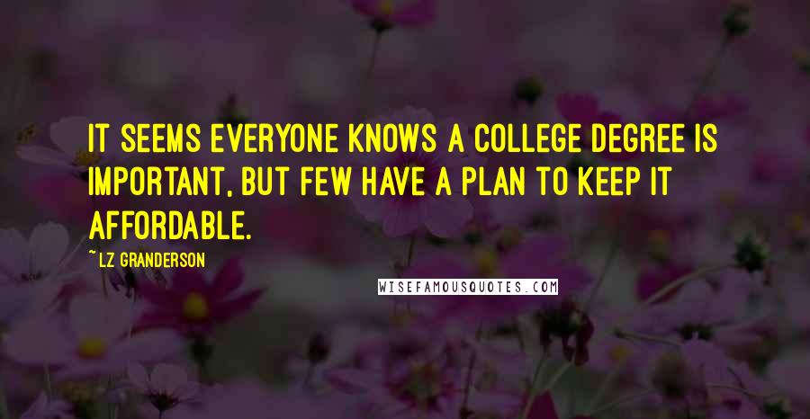 LZ Granderson Quotes: It seems everyone knows a college degree is important, but few have a plan to keep it affordable.