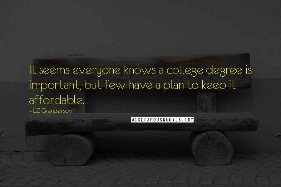 LZ Granderson Quotes: It seems everyone knows a college degree is important, but few have a plan to keep it affordable.