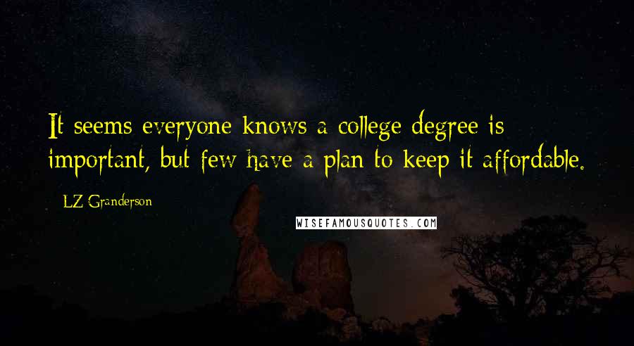 LZ Granderson Quotes: It seems everyone knows a college degree is important, but few have a plan to keep it affordable.