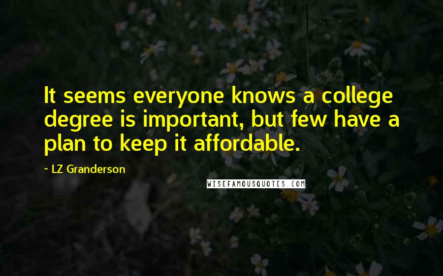 LZ Granderson Quotes: It seems everyone knows a college degree is important, but few have a plan to keep it affordable.