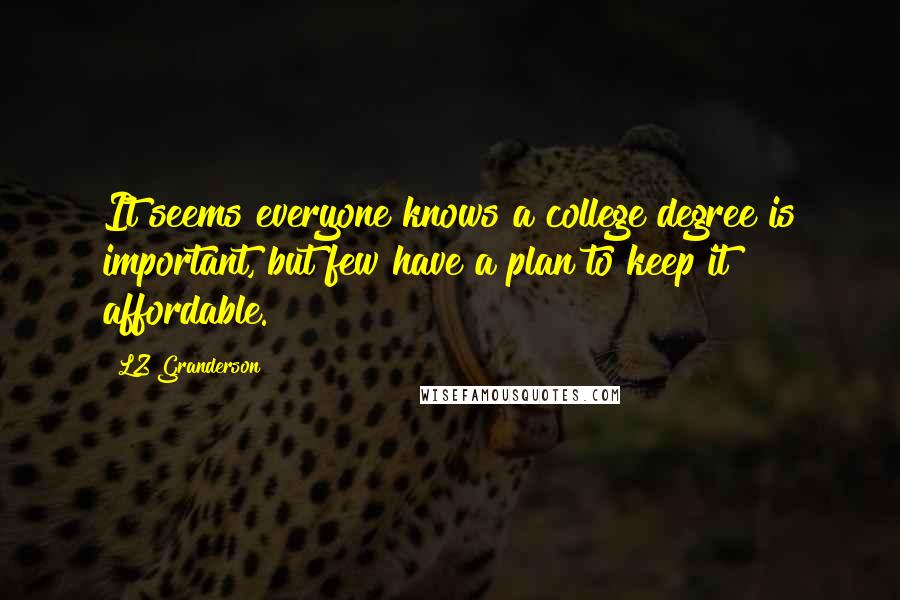 LZ Granderson Quotes: It seems everyone knows a college degree is important, but few have a plan to keep it affordable.