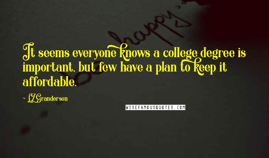 LZ Granderson Quotes: It seems everyone knows a college degree is important, but few have a plan to keep it affordable.
