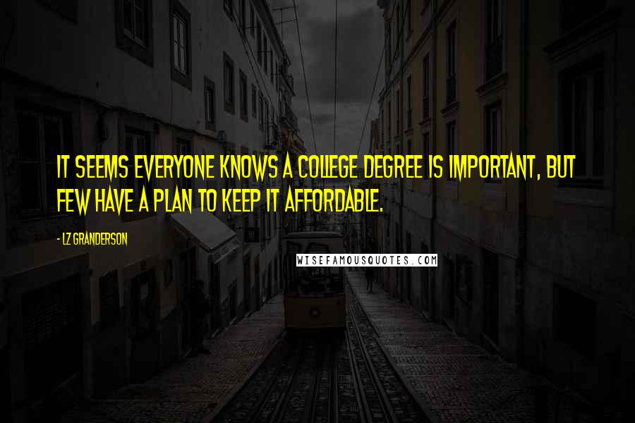 LZ Granderson Quotes: It seems everyone knows a college degree is important, but few have a plan to keep it affordable.