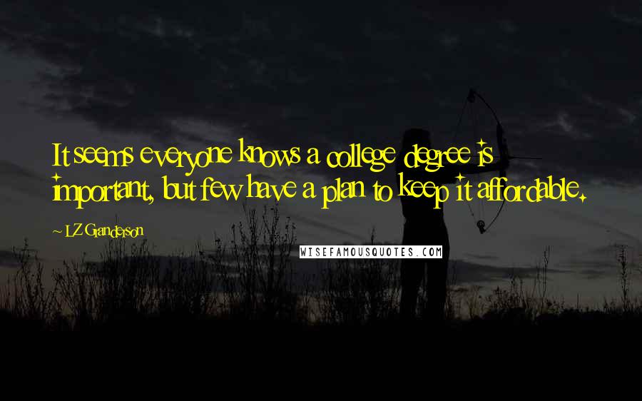 LZ Granderson Quotes: It seems everyone knows a college degree is important, but few have a plan to keep it affordable.