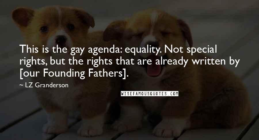 LZ Granderson Quotes: This is the gay agenda: equality. Not special rights, but the rights that are already written by [our Founding Fathers].
