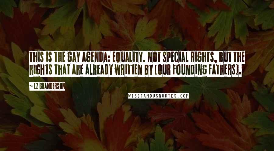 LZ Granderson Quotes: This is the gay agenda: equality. Not special rights, but the rights that are already written by [our Founding Fathers].