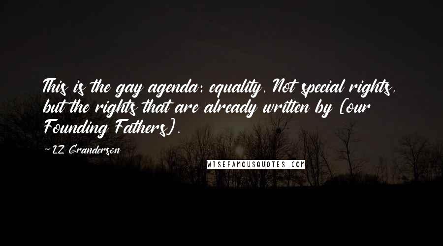 LZ Granderson Quotes: This is the gay agenda: equality. Not special rights, but the rights that are already written by [our Founding Fathers].