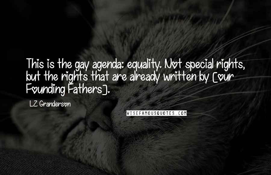 LZ Granderson Quotes: This is the gay agenda: equality. Not special rights, but the rights that are already written by [our Founding Fathers].