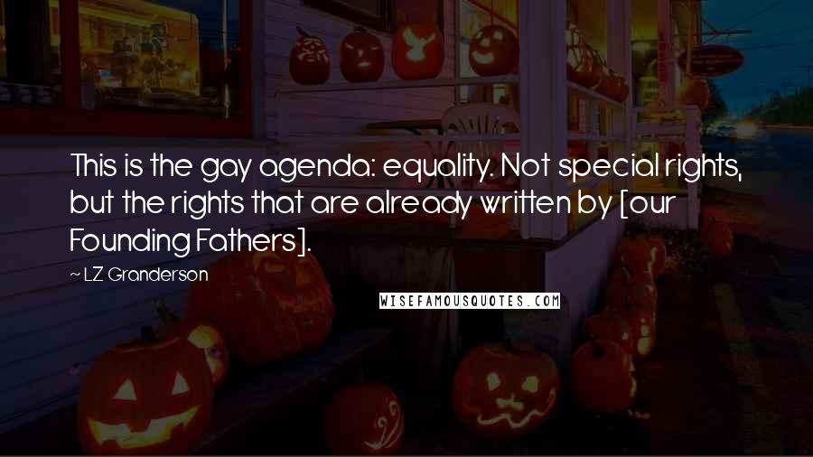 LZ Granderson Quotes: This is the gay agenda: equality. Not special rights, but the rights that are already written by [our Founding Fathers].