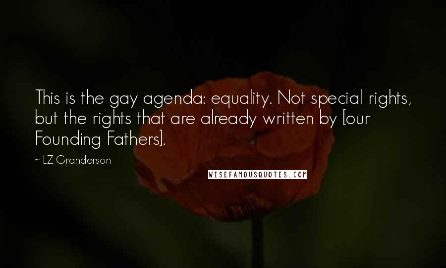 LZ Granderson Quotes: This is the gay agenda: equality. Not special rights, but the rights that are already written by [our Founding Fathers].
