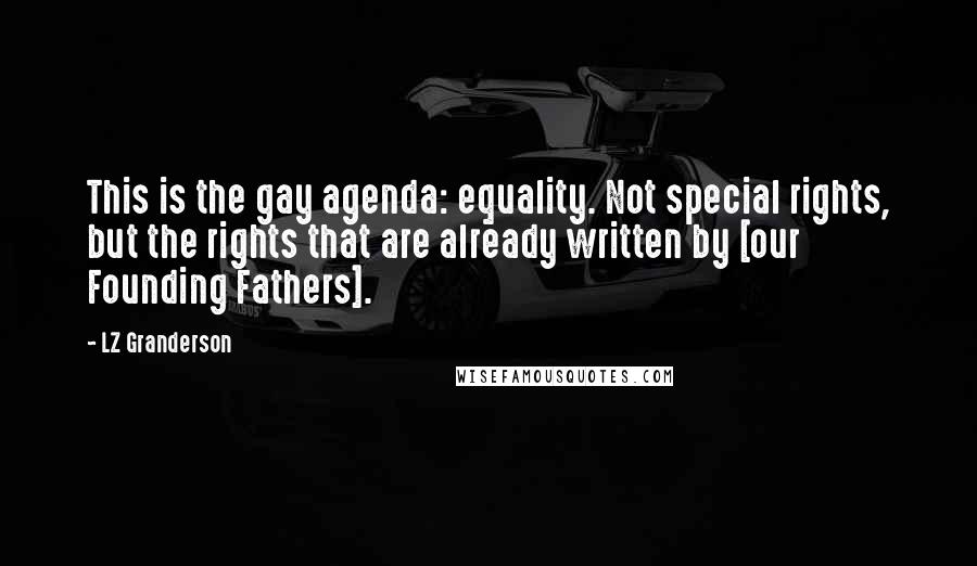 LZ Granderson Quotes: This is the gay agenda: equality. Not special rights, but the rights that are already written by [our Founding Fathers].