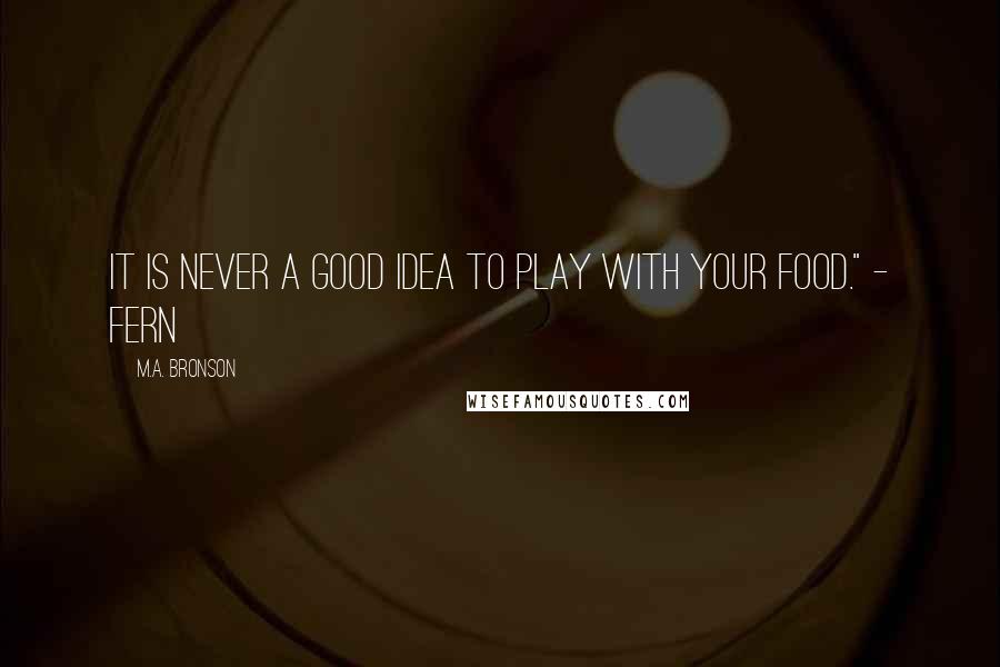 M.A. Bronson Quotes: It is never a good idea to play with your food." - Fern