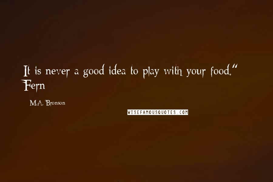 M.A. Bronson Quotes: It is never a good idea to play with your food." - Fern