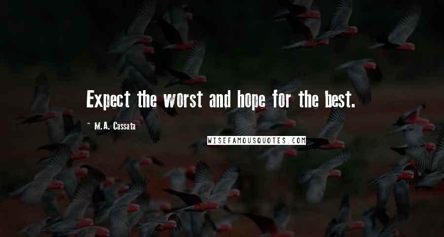 M.A. Cassata Quotes: Expect the worst and hope for the best.