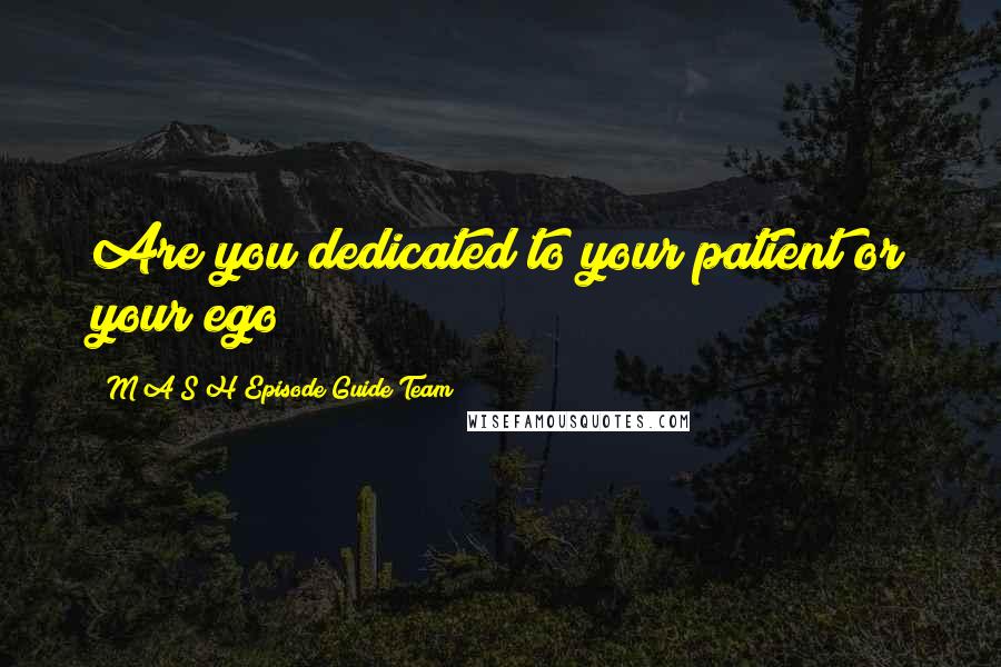M*A*S*H Episode Guide Team Quotes: Are you dedicated to your patient or your ego?