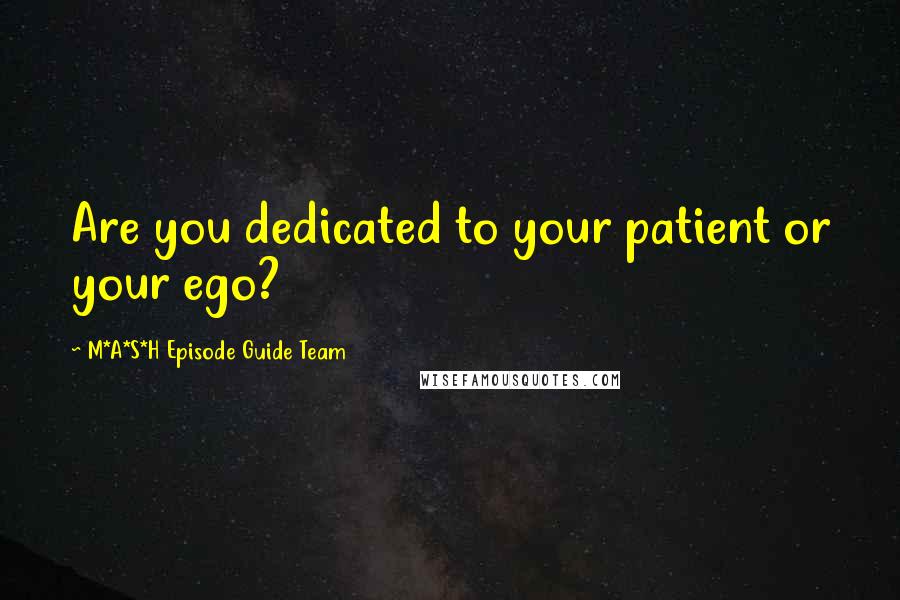 M*A*S*H Episode Guide Team Quotes: Are you dedicated to your patient or your ego?