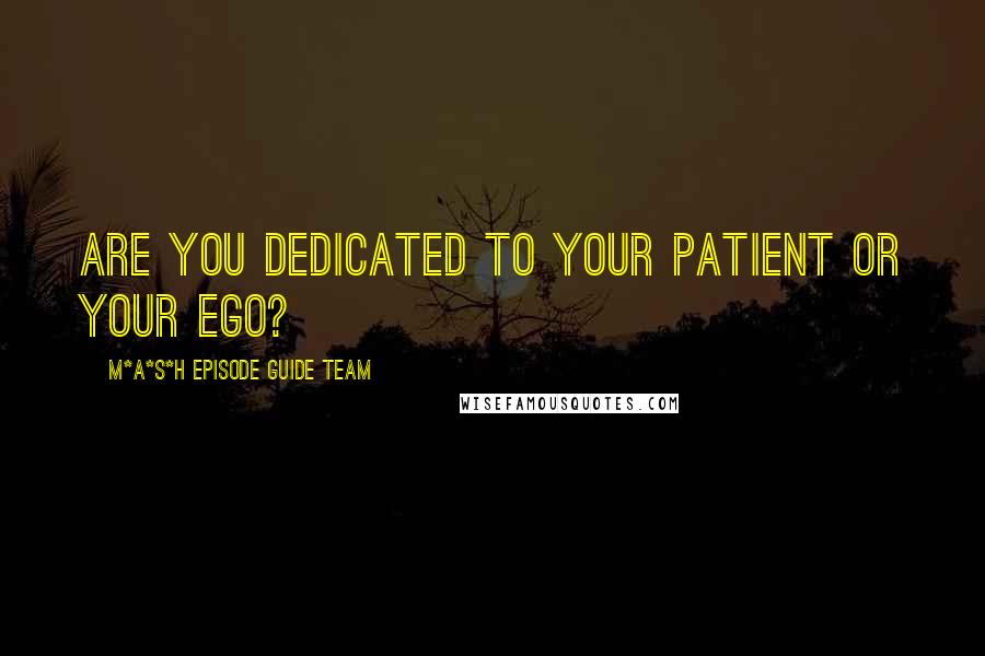 M*A*S*H Episode Guide Team Quotes: Are you dedicated to your patient or your ego?