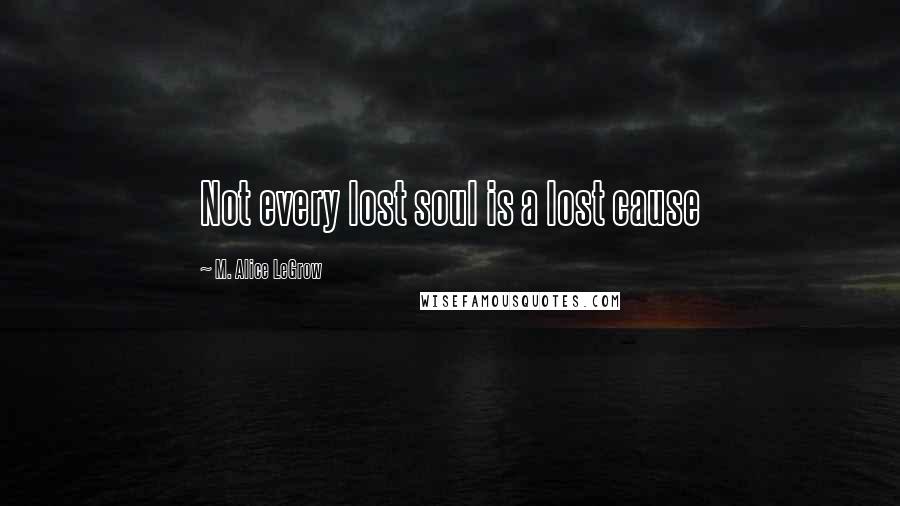 M. Alice LeGrow Quotes: Not every lost soul is a lost cause