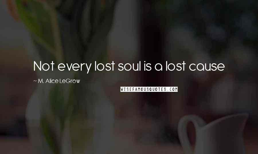 M. Alice LeGrow Quotes: Not every lost soul is a lost cause