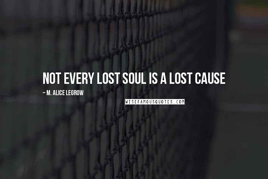 M. Alice LeGrow Quotes: Not every lost soul is a lost cause