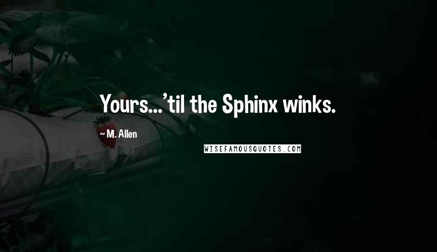 M. Allen Quotes: Yours...'til the Sphinx winks.