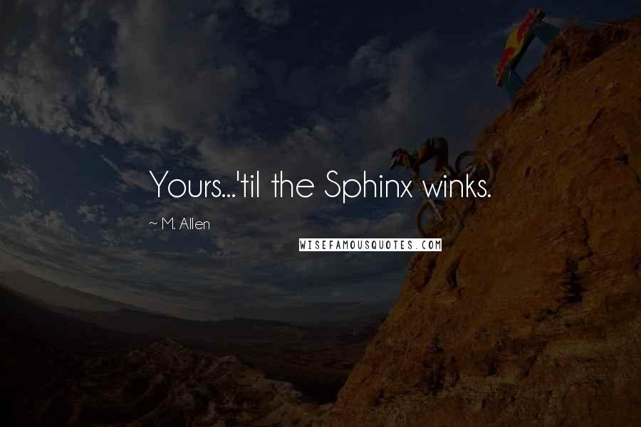 M. Allen Quotes: Yours...'til the Sphinx winks.