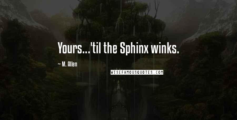M. Allen Quotes: Yours...'til the Sphinx winks.