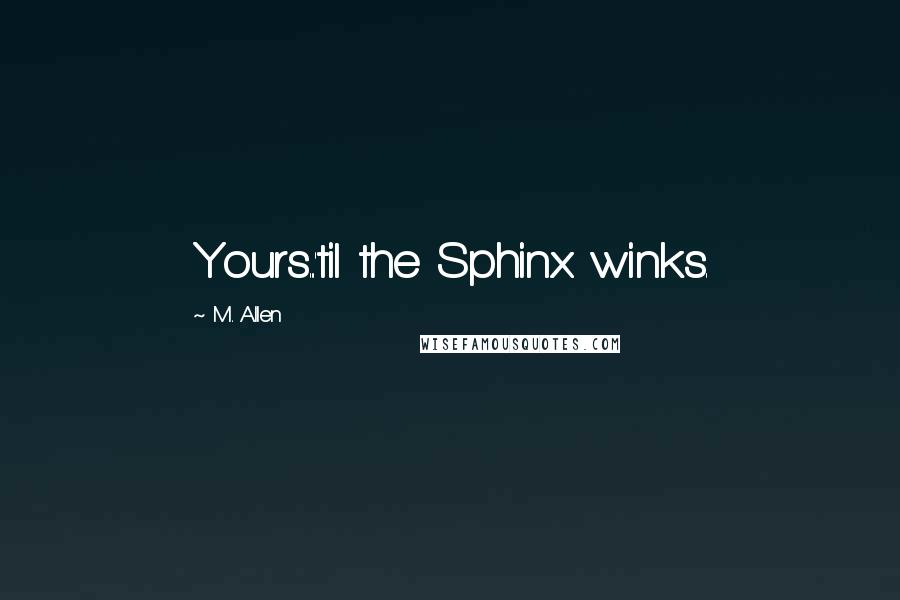 M. Allen Quotes: Yours...'til the Sphinx winks.