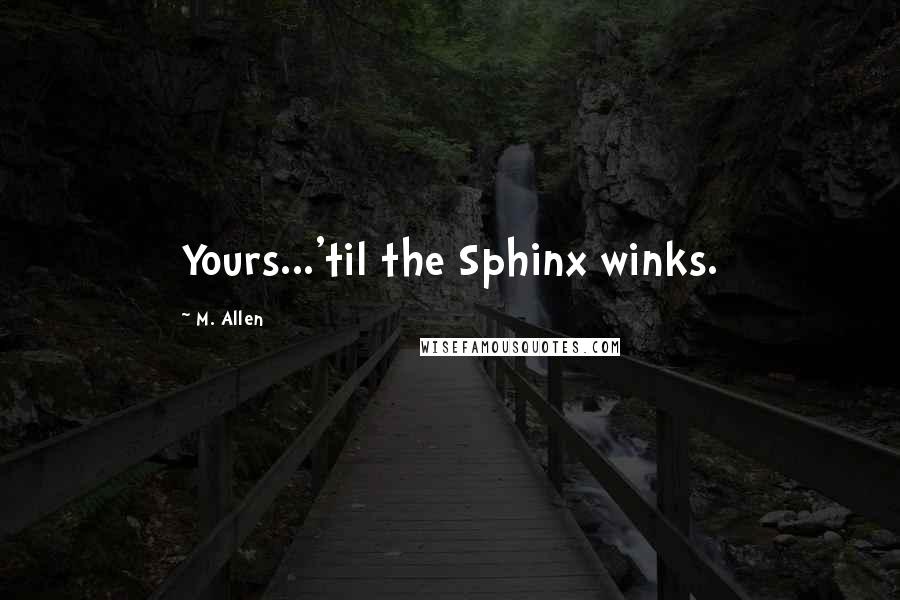 M. Allen Quotes: Yours...'til the Sphinx winks.