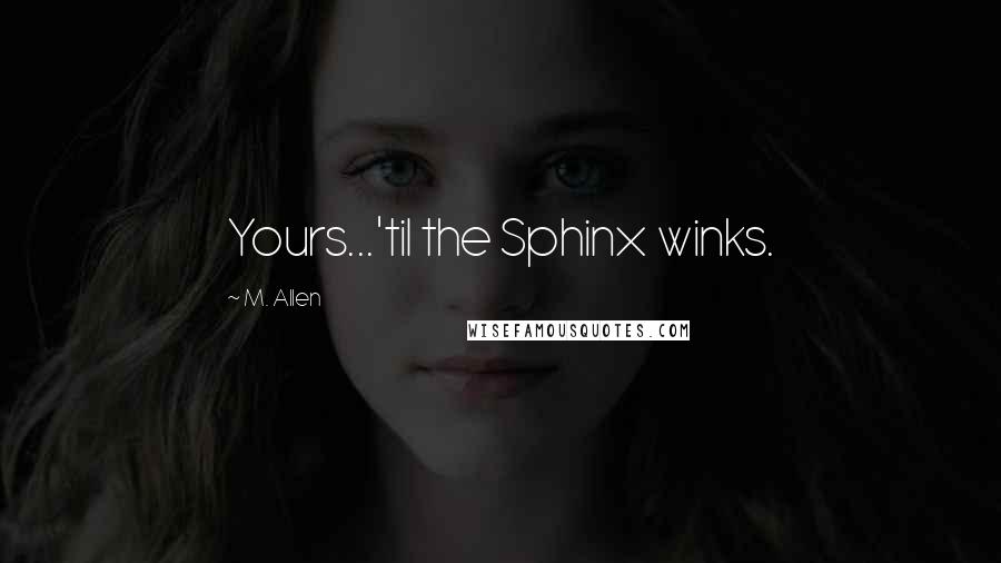 M. Allen Quotes: Yours...'til the Sphinx winks.