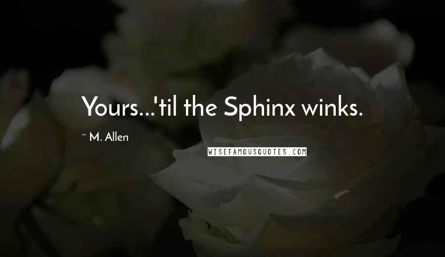 M. Allen Quotes: Yours...'til the Sphinx winks.