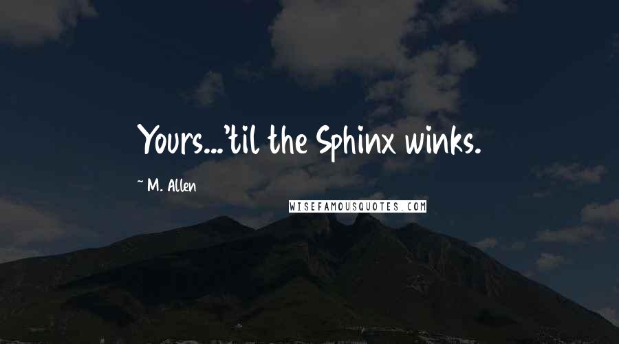 M. Allen Quotes: Yours...'til the Sphinx winks.