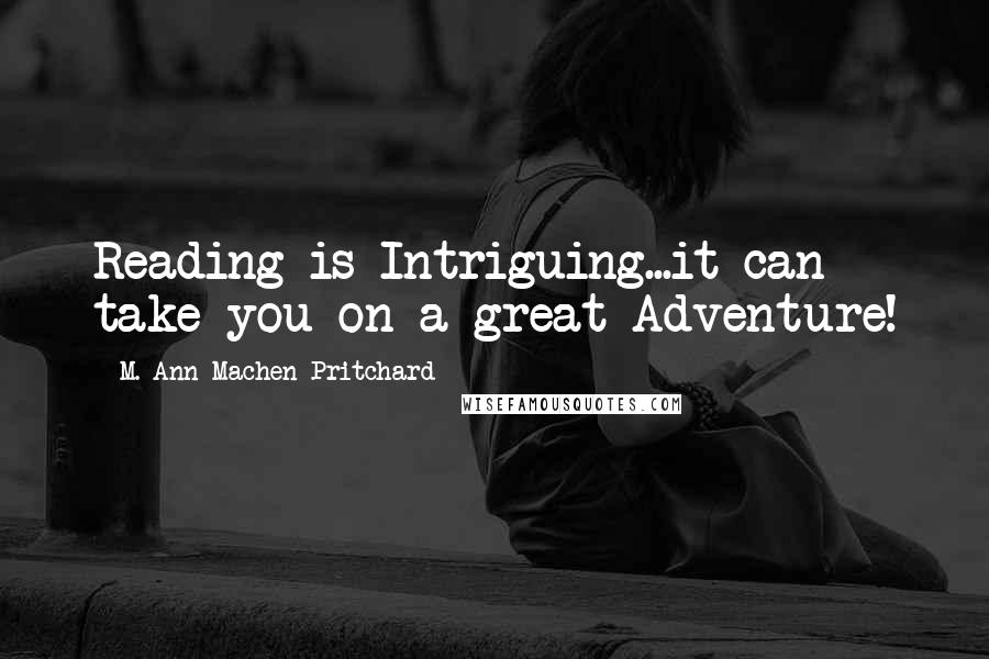 M. Ann Machen Pritchard Quotes: Reading is Intriguing...it can take you on a great Adventure!