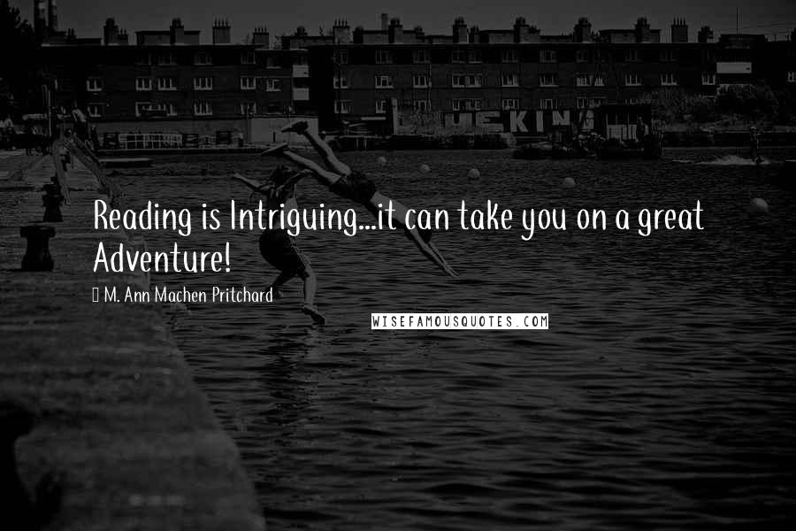 M. Ann Machen Pritchard Quotes: Reading is Intriguing...it can take you on a great Adventure!