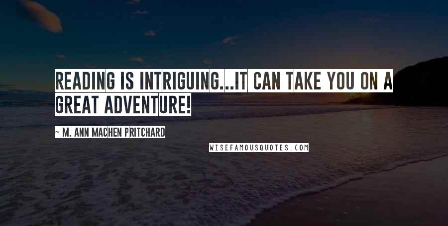 M. Ann Machen Pritchard Quotes: Reading is Intriguing...it can take you on a great Adventure!