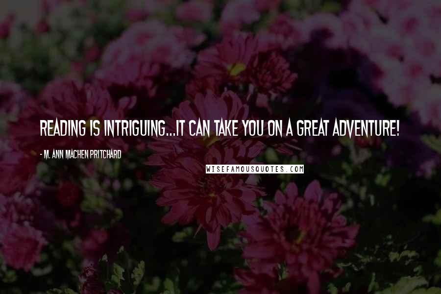 M. Ann Machen Pritchard Quotes: Reading is Intriguing...it can take you on a great Adventure!