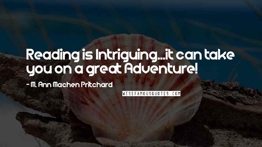 M. Ann Machen Pritchard Quotes: Reading is Intriguing...it can take you on a great Adventure!