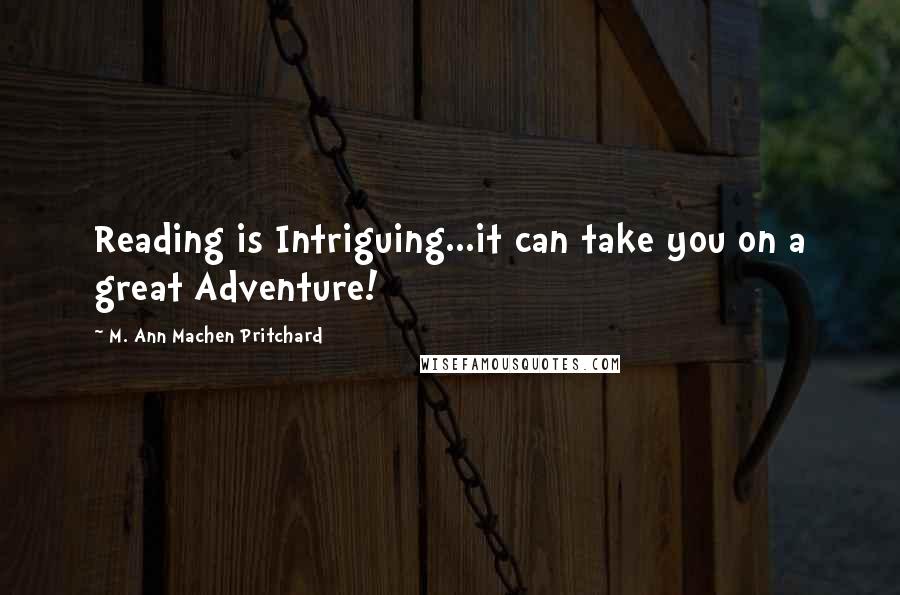 M. Ann Machen Pritchard Quotes: Reading is Intriguing...it can take you on a great Adventure!