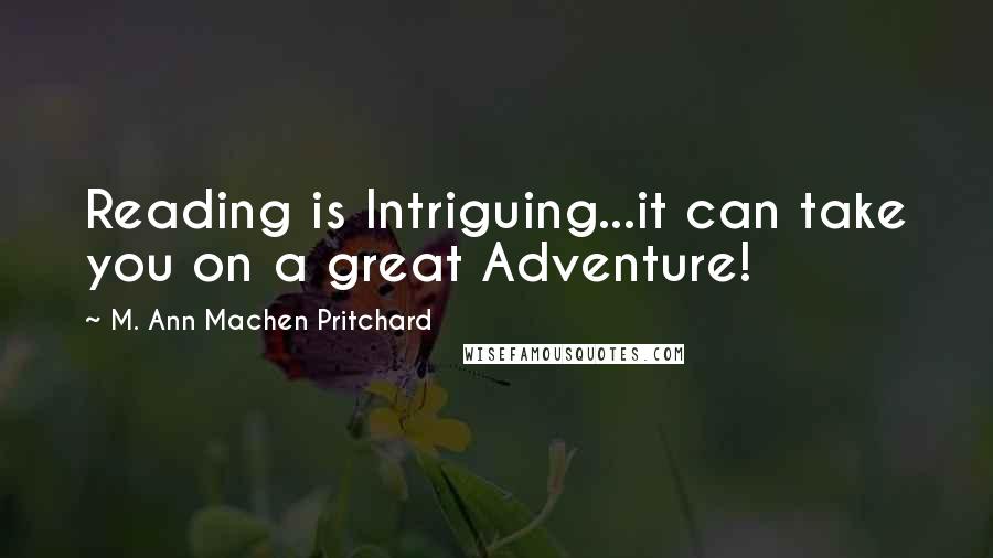 M. Ann Machen Pritchard Quotes: Reading is Intriguing...it can take you on a great Adventure!