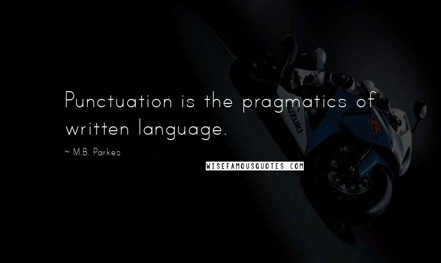 M.B. Parkes Quotes: Punctuation is the pragmatics of written language.