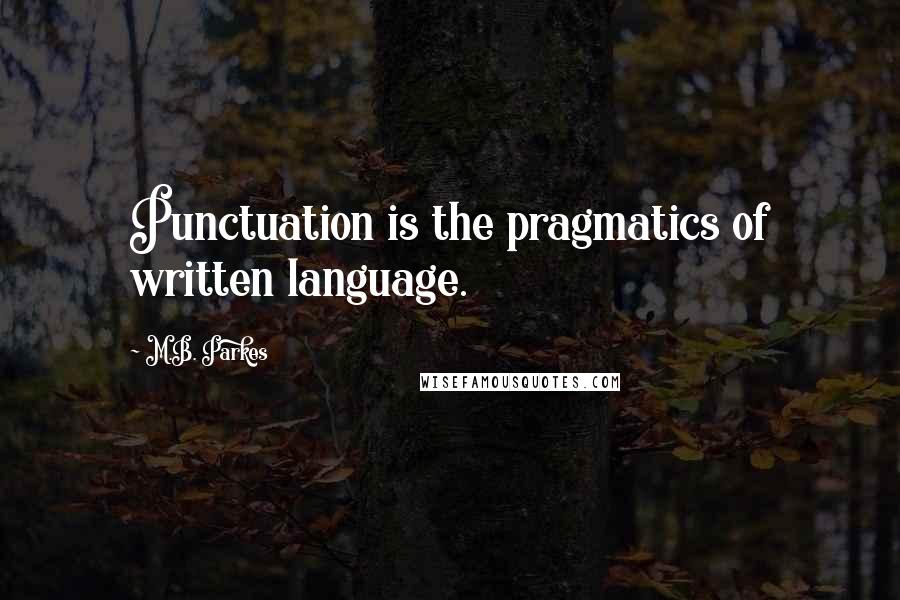 M.B. Parkes Quotes: Punctuation is the pragmatics of written language.