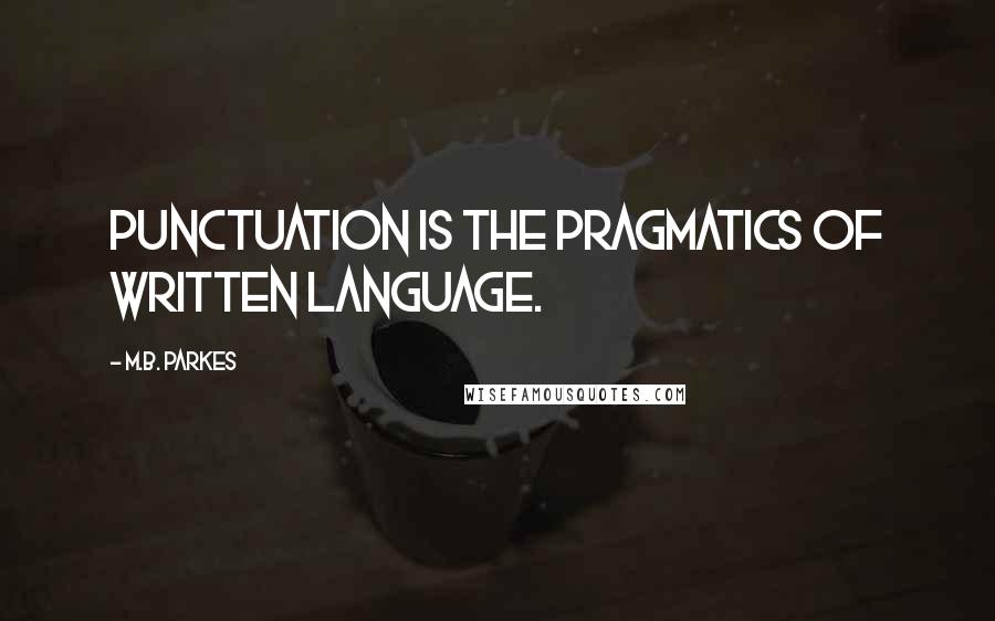 M.B. Parkes Quotes: Punctuation is the pragmatics of written language.