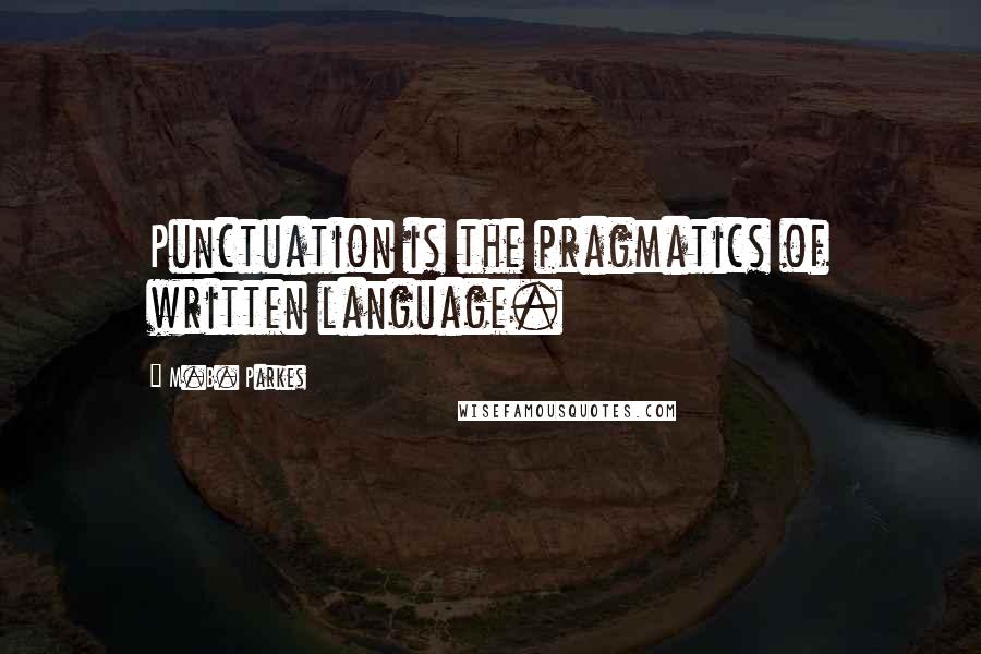 M.B. Parkes Quotes: Punctuation is the pragmatics of written language.