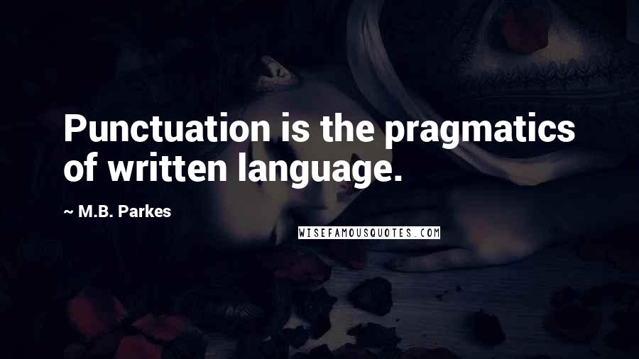 M.B. Parkes Quotes: Punctuation is the pragmatics of written language.
