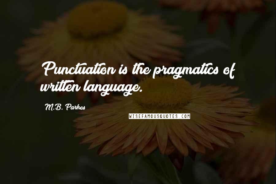 M.B. Parkes Quotes: Punctuation is the pragmatics of written language.