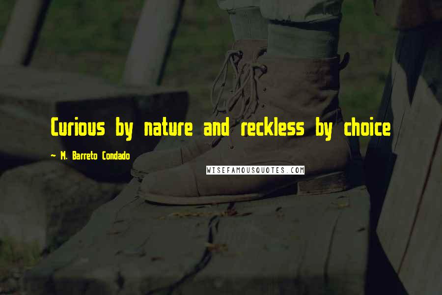 M. Barreto Condado Quotes: Curious by nature and reckless by choice